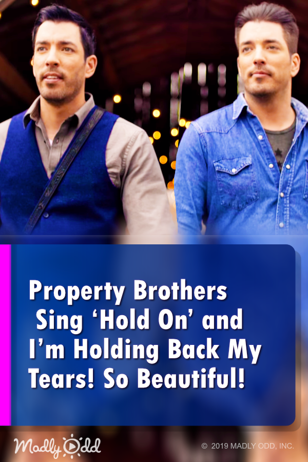 Property Brothers Sing ‘Hold On’ — I’m Holding Back My Tears! Beautiful!
