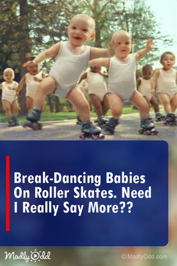 Breakdancing Babies On Roller-Skates... Need We Say More?