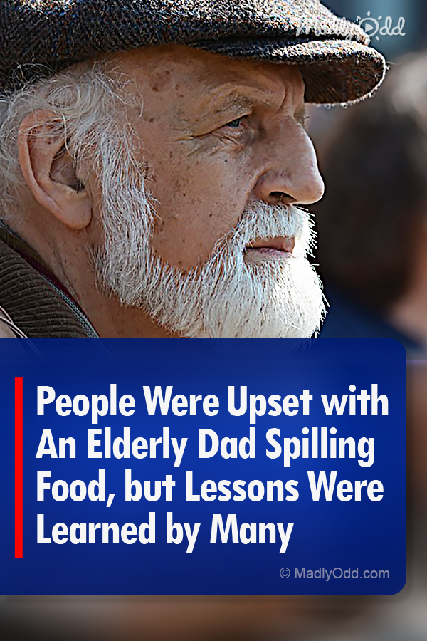 People Were Upset with An Elderly Dad Spilling Food, but Lessons Were Learned by Many