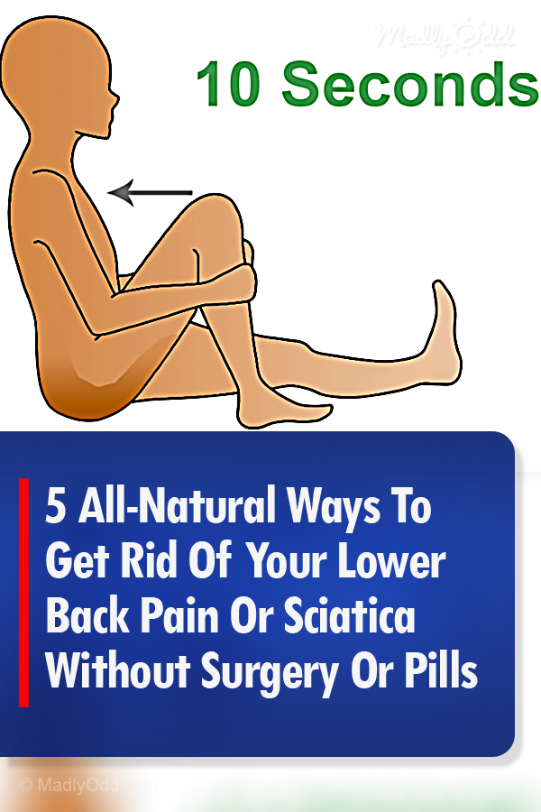 5 All-Natural Ways To Get Rid Of Your Lower Back Pain Or Sciatica Without Surgery Or Pills