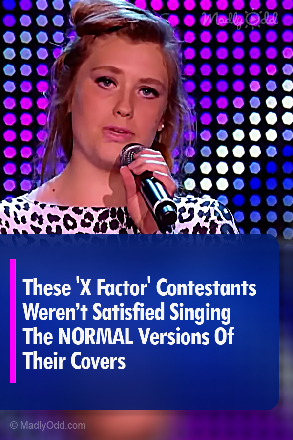 These \'X Factor\' Contestants Weren’t Satisfied Singing The NORMAL Versions Of Their Covers