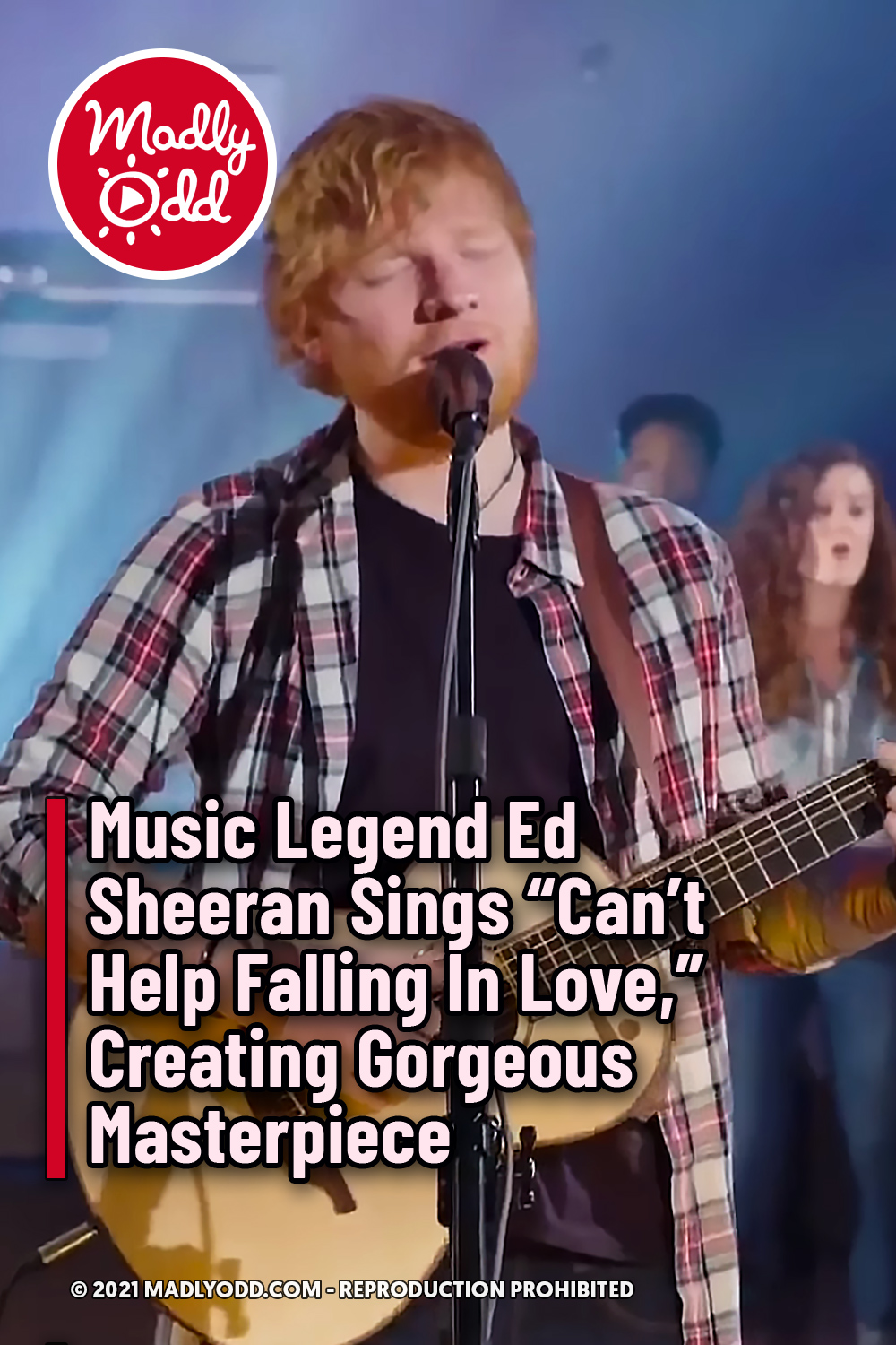 Music Legend Ed Sheeran Sings “Can’t Help Falling In Love,” Creating Gorgeous Masterpiece