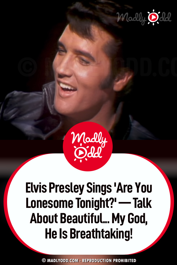 Elvis Presley Sings \'Are You Lonesome Tonight?\' — Talk About Beautiful... My God, He Is Breathtaking!﻿