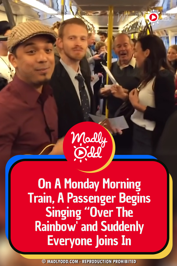 On A Monday Morning Train, A Passenger Begins Singing “Over The Rainbow\' and Suddenly Everyone Joins In