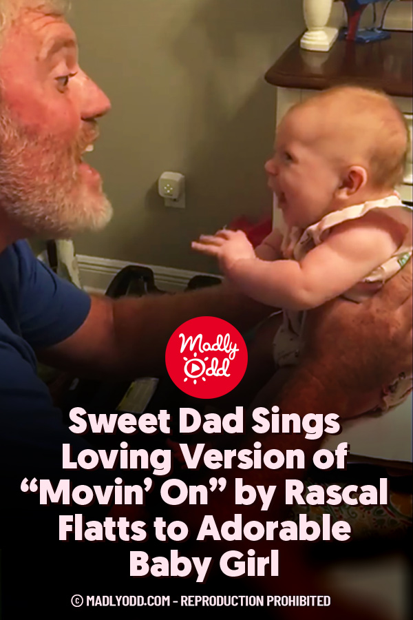 Sweet Dad Sings Loving Version of “Movin’ On” by Rascal Flatts to Adorable Baby Girl