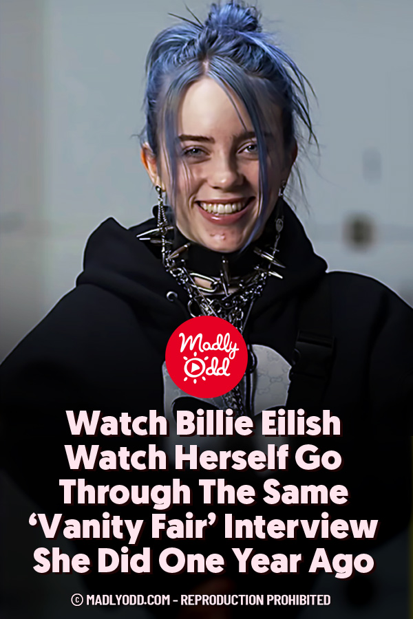 Watch Billie Eilish Watch Herself Go Through The Same ‘Vanity Fair’ Interview She Did One Year Ago