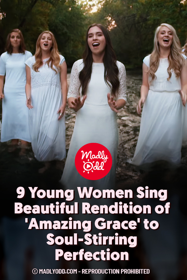 9 Young Women Sing Beautiful Rendition of \'Amazing Grace\' to Soul-Stirring Perfection