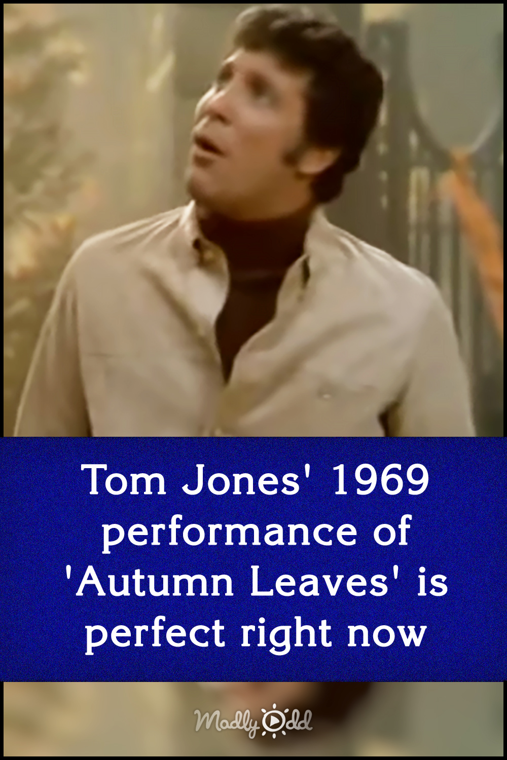 Tom Jones\' 1969 performance of \'Autumn Leaves\' is perfect right now