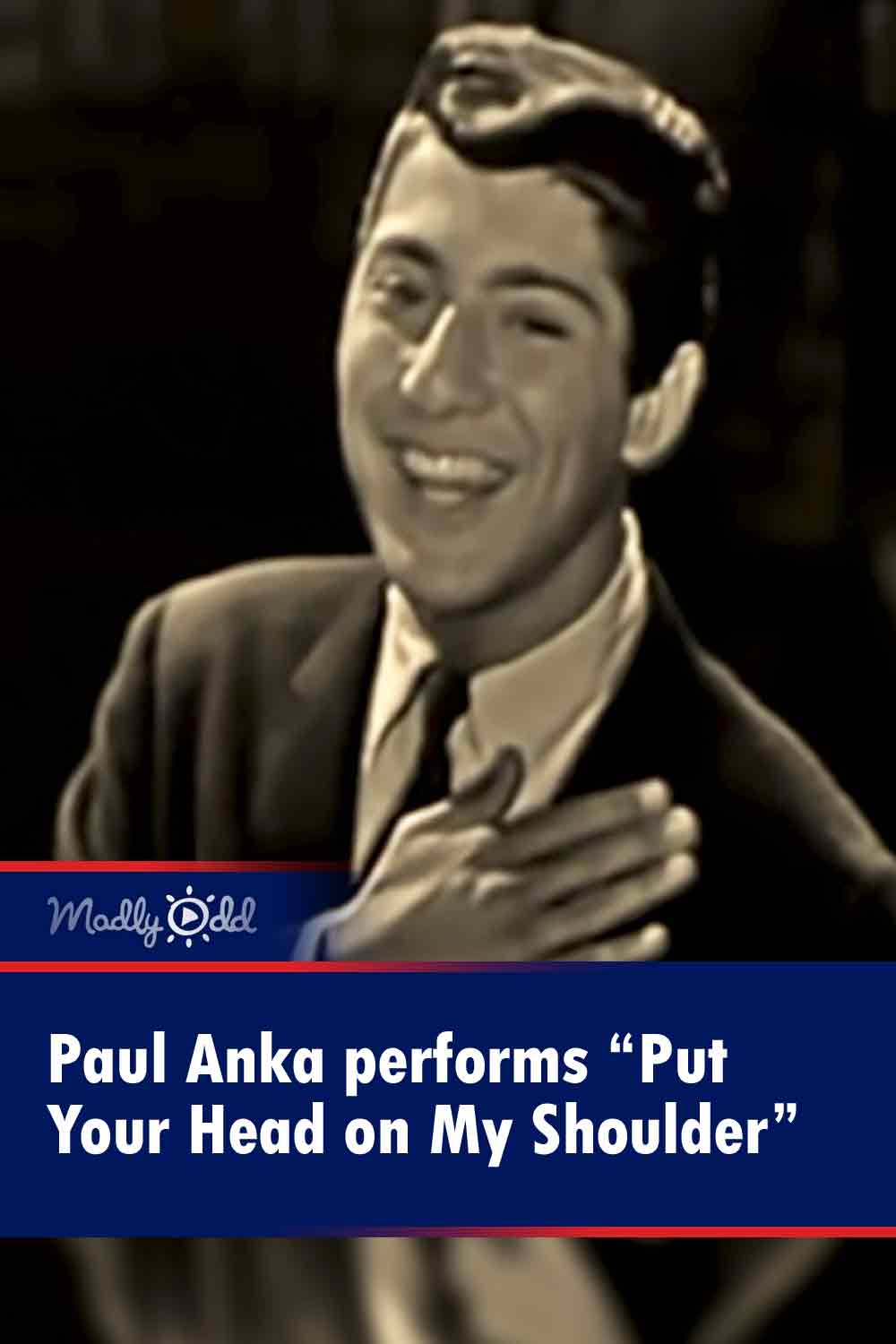 Paul Anka Put Your Head On My Shoulder Text Paul Anka performs “Put Your Head on My Shoulder” – Madly Odd!