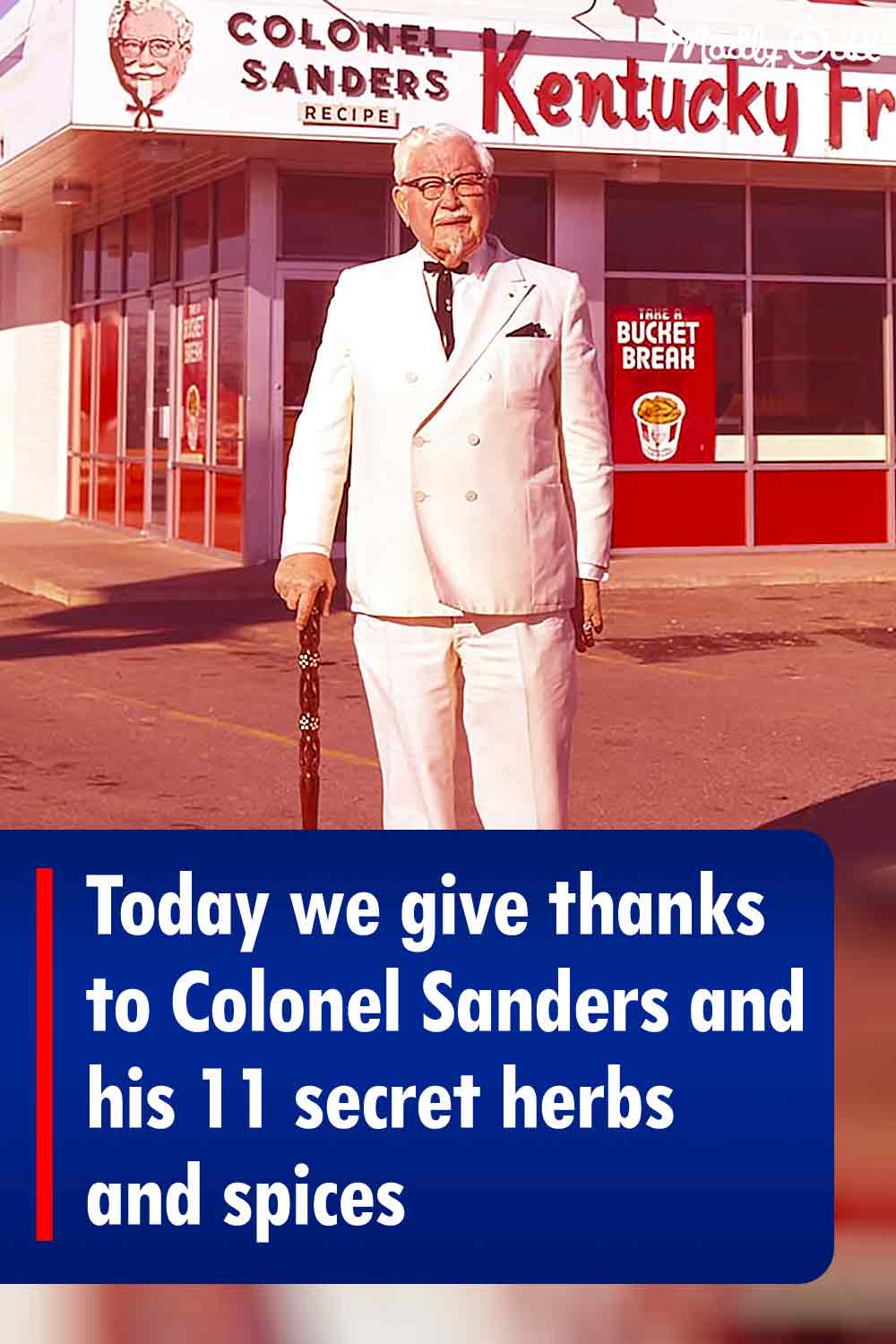Today we give thanks to Colonel Sanders and his 11 secret herbs and spices