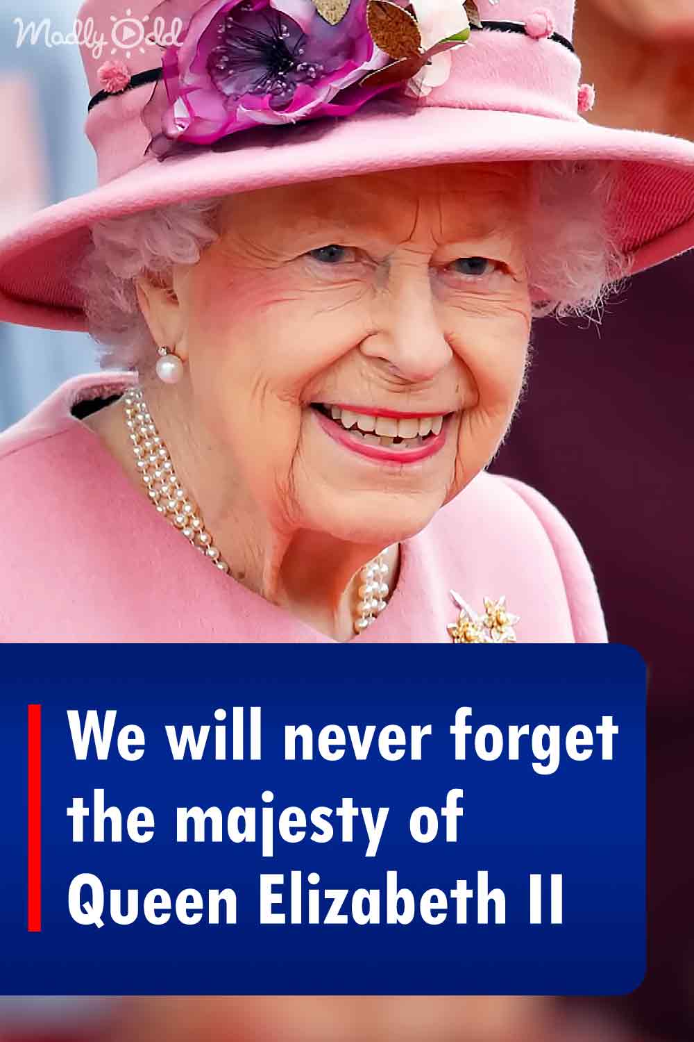 We will never forget the majesty of Queen Elizabeth II