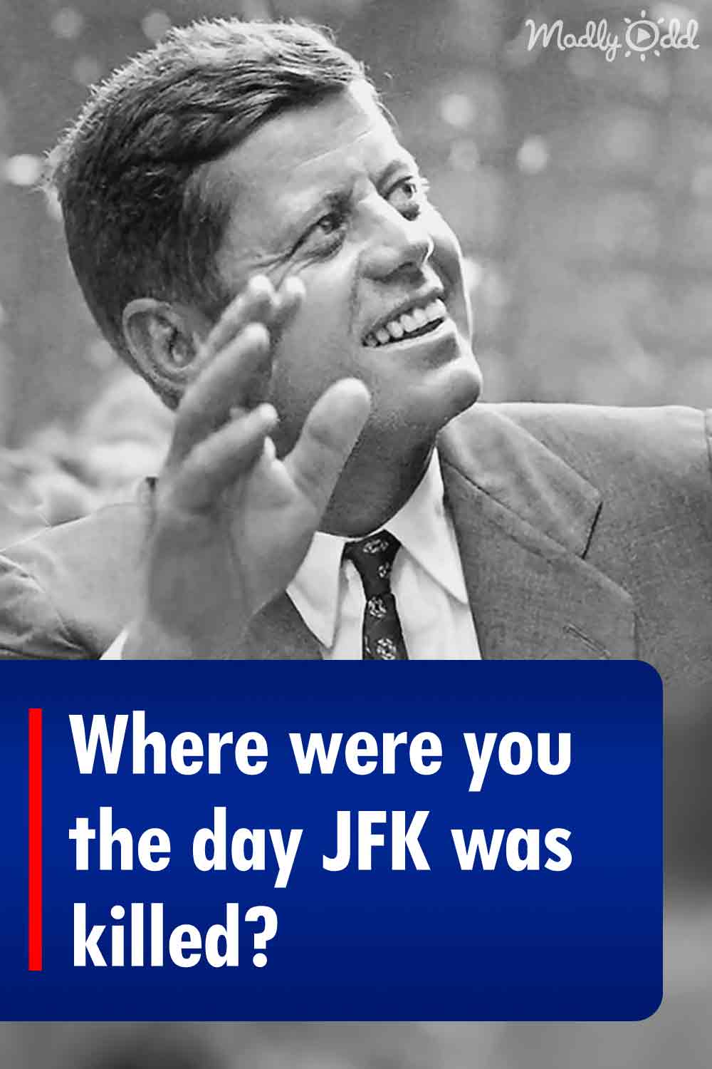 Where were you the day JFK was killed?