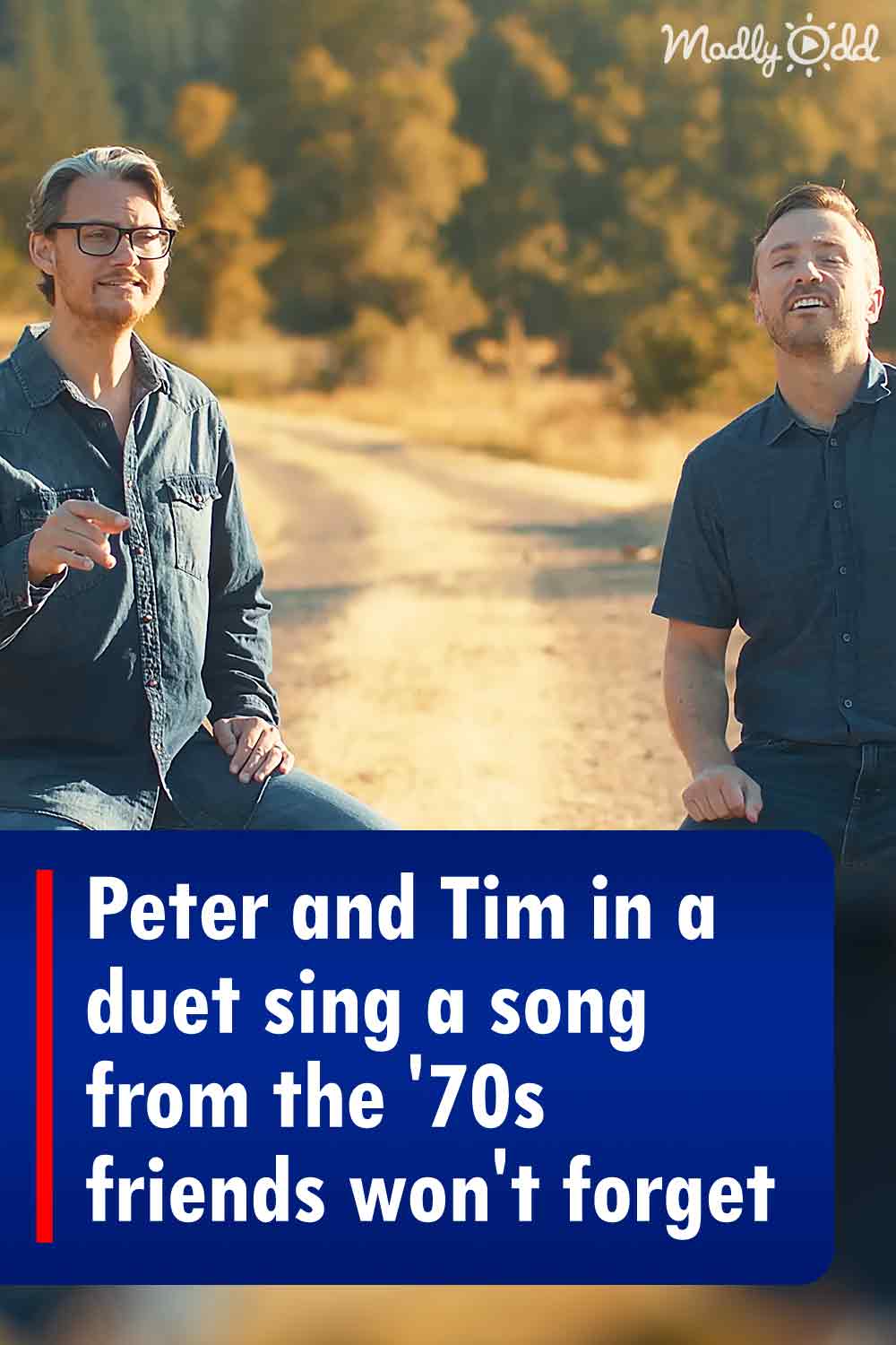 Peter and Tim in a duet sing a song from the \'70s friends won\'t forget