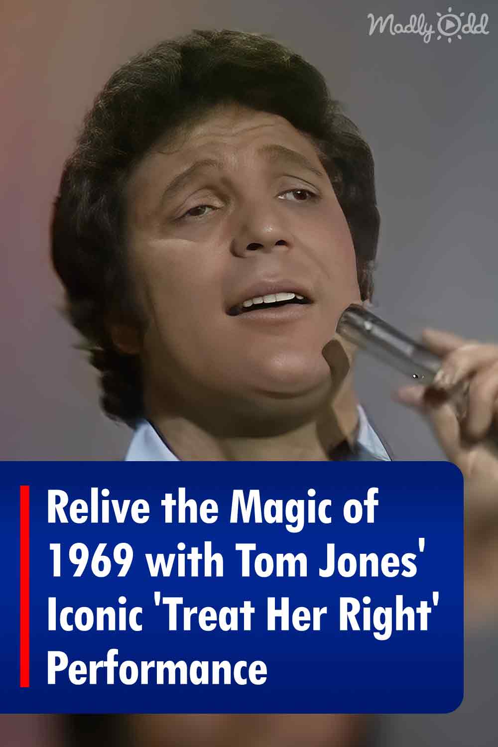 Relive the Magic of 1969 with Tom Jones’ Iconic ‘Treat Her Right