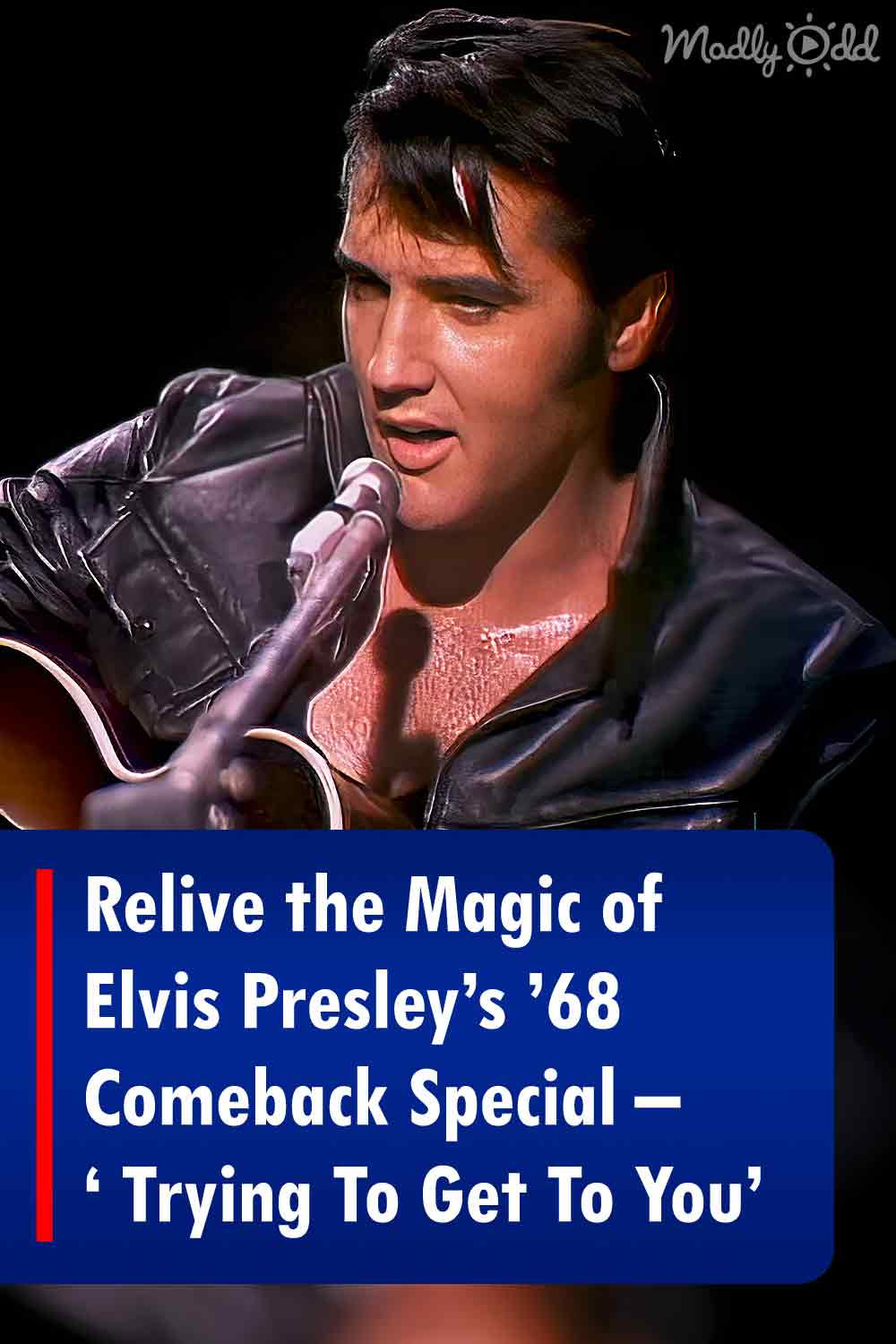 Relive the Magic of Elvis Presley’s ’68 Comeback Special – ‘ Trying To Get To You’